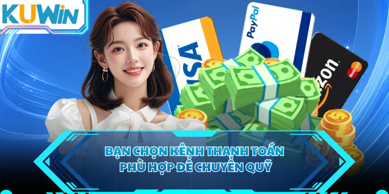 Bạn chọn kênh thanh toán phù hợp để chuyển quỹ