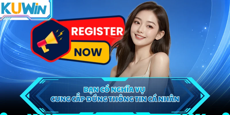 Bạn có nghĩa vụ cung cấp đúng thông tin cá nhân
