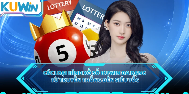 Các loại hình xổ số KUWIN đa dạng từ truyền thống đến siêu tốc