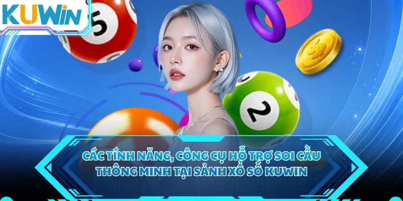 Các tính năng, công cụ hỗ trợ soi cầu thông minh tại sảnh xổ số KUWIN