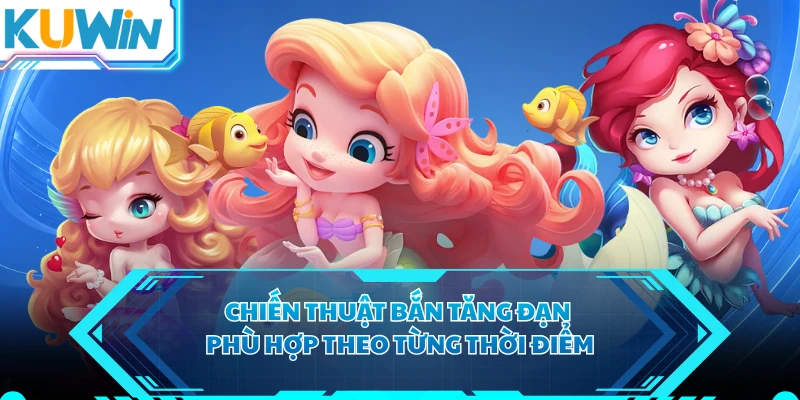 Chiến thuật bắn tăng đạn phù hợp theo từng thời điểm