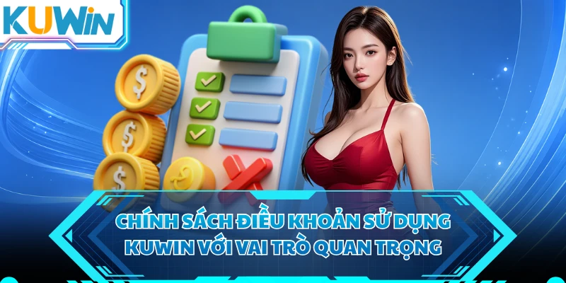 Chính sách điều khoản sử dụng KUWIN với vai trò quan trọng