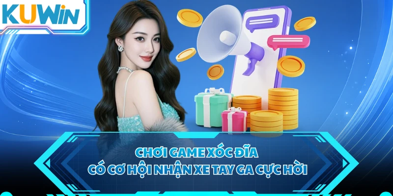 Chơi game xóc đĩa có cơ hội nhận xe tay ga cực hời