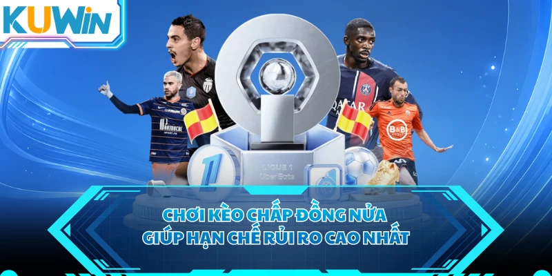 Chơi kèo chấp đồng nửa giúp hạn chế rủi ro cao nhất