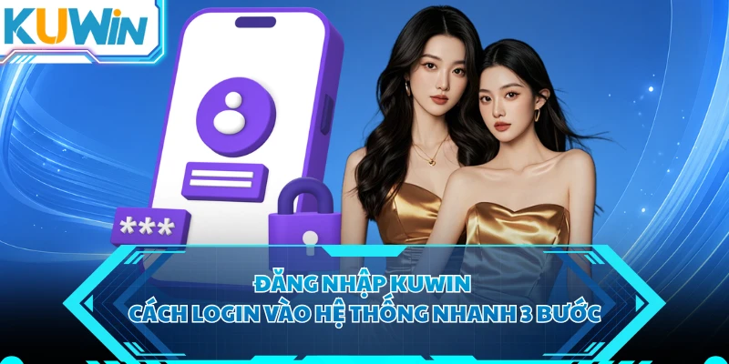 Đăng Nhập KUWIN - Cách Login Vào Hệ Thống Nhanh 3 Bước