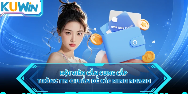 Hội viên cần cung cấp thông tin chuẩn để xác minh nhanh