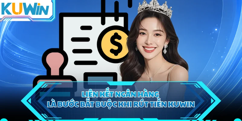 Liên kết ngân hàng là bước bắt buộc khi rút tiền KUWIN