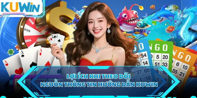 Lợi ích khi theo dõi nguồn thông tin hướng dẫn KUWIN