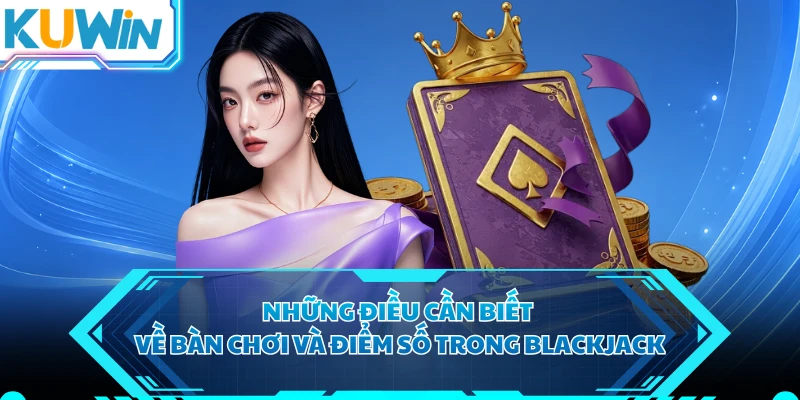 Những điều cần biết về bàn chơi và điểm số trong Blackjack