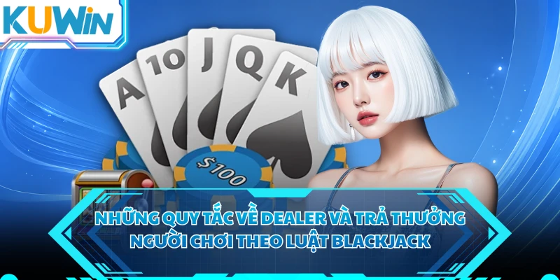 Những quy tắc về Dealer và trả thưởng người chơi theo luật blackjack