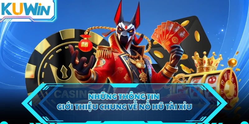 Những thông tin giới thiệu chung về nổ hũ tài xỉu