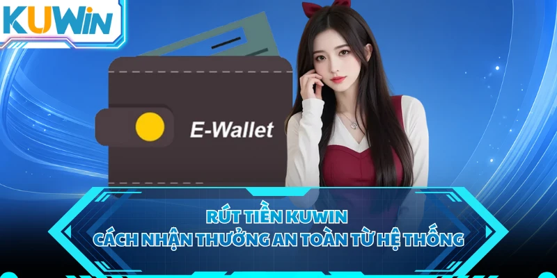 Rút Tiền KUWIN - Cách Nhận Thưởng An Toàn Từ Hệ Thống