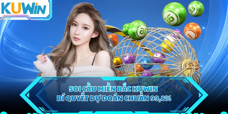 Soi Cầu Miền Bắc KUWIN - Bí Quyết Dự Đoán Chuẩn 99,8%