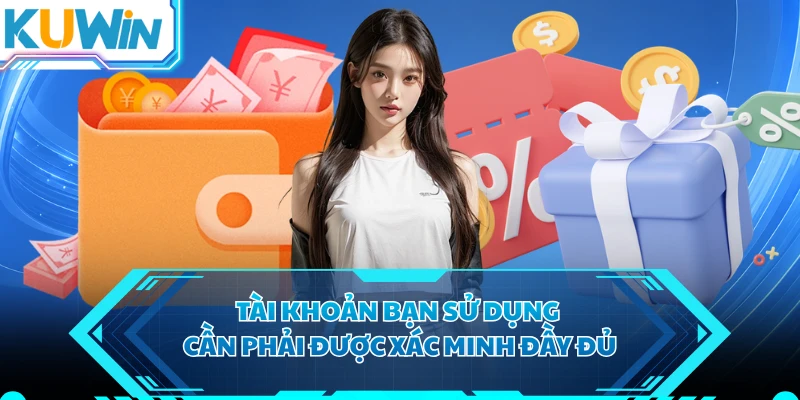 Tài khoản bạn sử dụng cần phải được xác minh đầy đủ