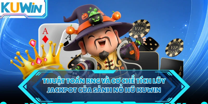 Thuật toán RNG và cơ chế tích lũy Jackpot của sảnh nổ hũ KUWIN