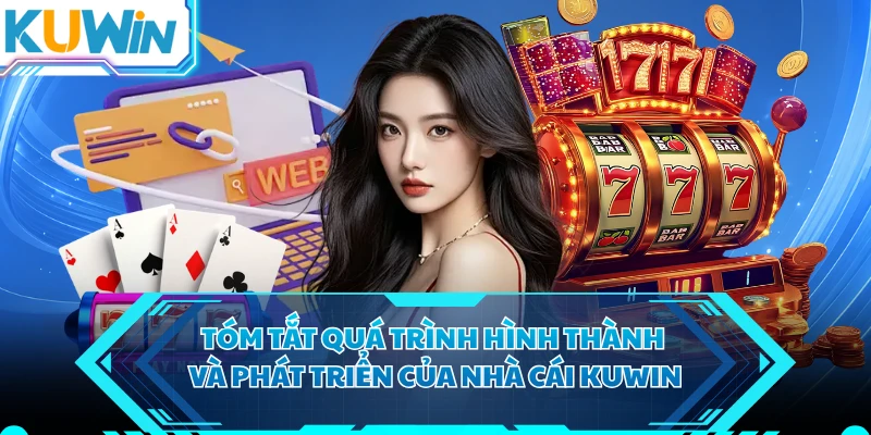 Tóm tắt quá trình hình thành và phát triển của nhà cái KUWIN